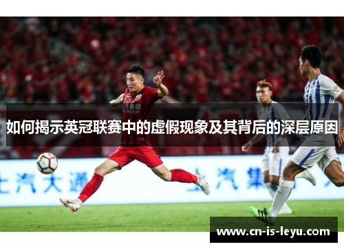 如何揭示英冠联赛中的虚假现象及其背后的深层原因 如何揭示英冠联赛中的虚假现象及其背后的深层原因