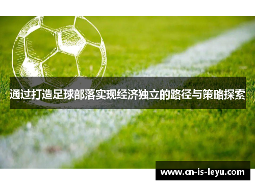 通过打造足球部落实现经济独立的路径与策略探索 通过打造足球部落实现经济独立的路径与策略探索