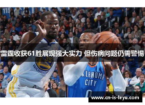 雷霆收获61胜展现强大实力 但伤病问题仍需警惕