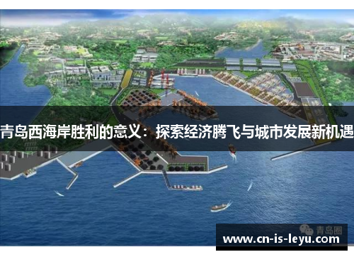 青岛西海岸胜利的意义：探索经济腾飞与城市发展新机遇