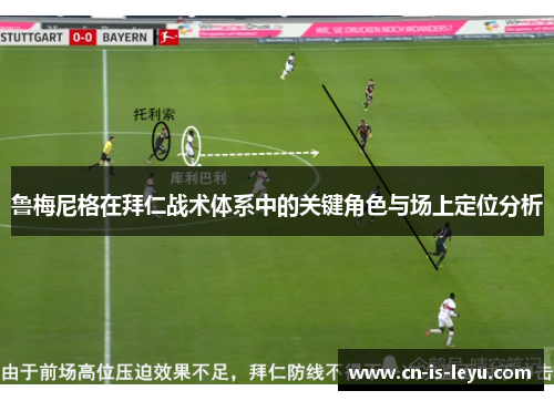 鲁梅尼格在拜仁战术体系中的关键角色与场上定位分析
