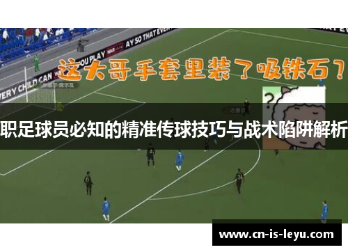 职足球员必知的精准传球技巧与战术陷阱解析