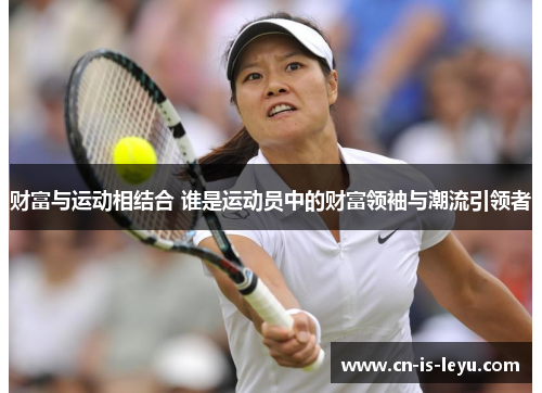 财富与运动相结合 谁是运动员中的财富领袖与潮流引领者
