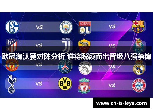 欧冠淘汰赛对阵分析 谁将脱颖而出晋级八强争锋 欧冠淘汰赛对阵分析 谁将脱颖而出晋级八强争锋