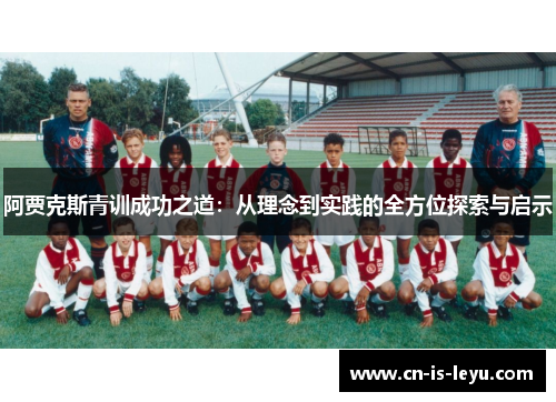 阿贾克斯青训成功之道：从理念到实践的全方位探索与启示