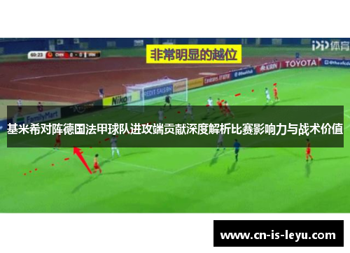 基米希对阵德国法甲球队进攻端贡献深度解析比赛影响力与战术价值 基米希对阵德国法甲球队进攻端贡献深度解析比赛影响力与战术价值